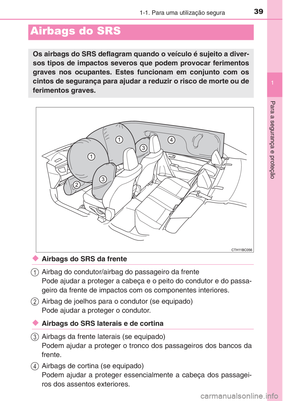 TOYOTA COROLLA 2015 Manual de utilização (in Portuguese) 391-1. Para uma utilização segura
1
Para a segurança e proteção
◆Airbags do SRS da frente
Airbag do condutor/airbag do passageiro da frente
Pode ajudar a proteger a cabeça e o peito do conduto TOYOTA COROLLA 2015 Manual de utilização (in Portuguese) 391-1. Para uma utilização segura
1
Para a segurança e proteção
◆Airbags do SRS da frente
Airbag do condutor/airbag do passageiro da frente
Pode ajudar a proteger a cabeça e o peito do conduto