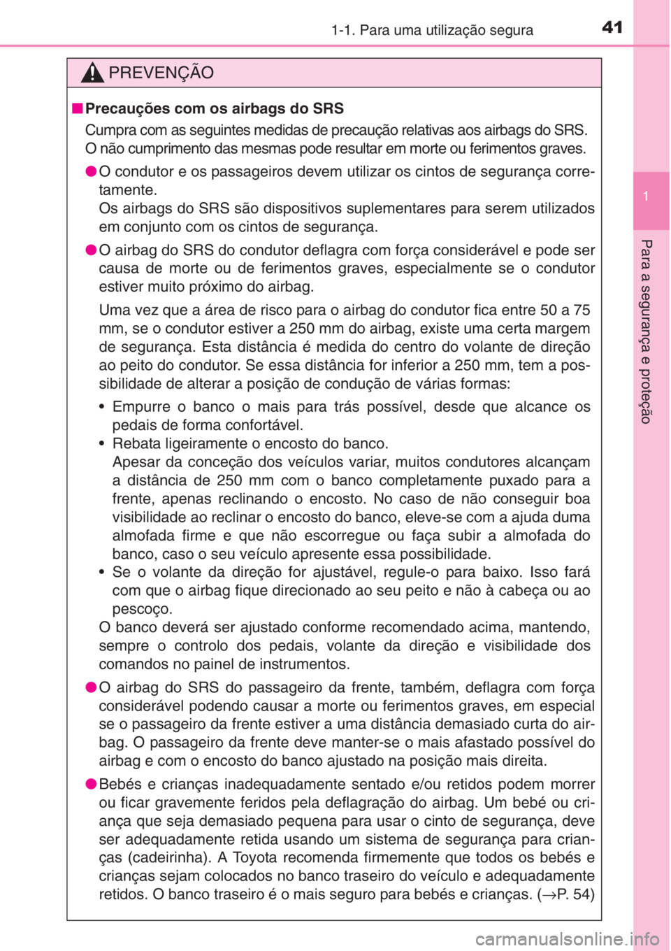 TOYOTA COROLLA 2015 Manual de utilização (in Portuguese) 411-1. Para uma utilização segura
1
Para a segurança e proteção
PREVENÇÃO
■Precauções com os airbags do SRS
Cumpra com as seguintes medidas de precaução relativas aos airbags do SRS.
O n TOYOTA COROLLA 2015 Manual de utilização (in Portuguese) 411-1. Para uma utilização segura
1
Para a segurança e proteção
PREVENÇÃO
■Precauções com os airbags do SRS
Cumpra com as seguintes medidas de precaução relativas aos airbags do SRS.
O n