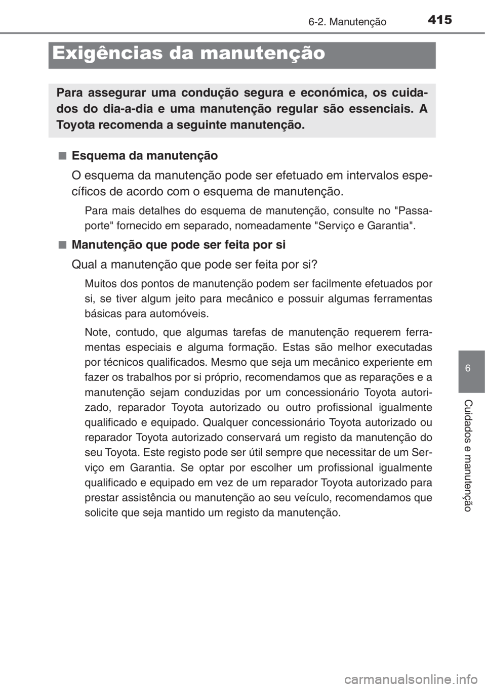 TOYOTA COROLLA 2015  Manual de utilização (in Portuguese) 415
6
Cuidados e manutenção
6-2. Manutenção
■Esquema da manutenção
O esquema da manutenção pode ser efetuado em intervalos espe-
cíficos de acordo com o esquema de manutenção.
Para mais d