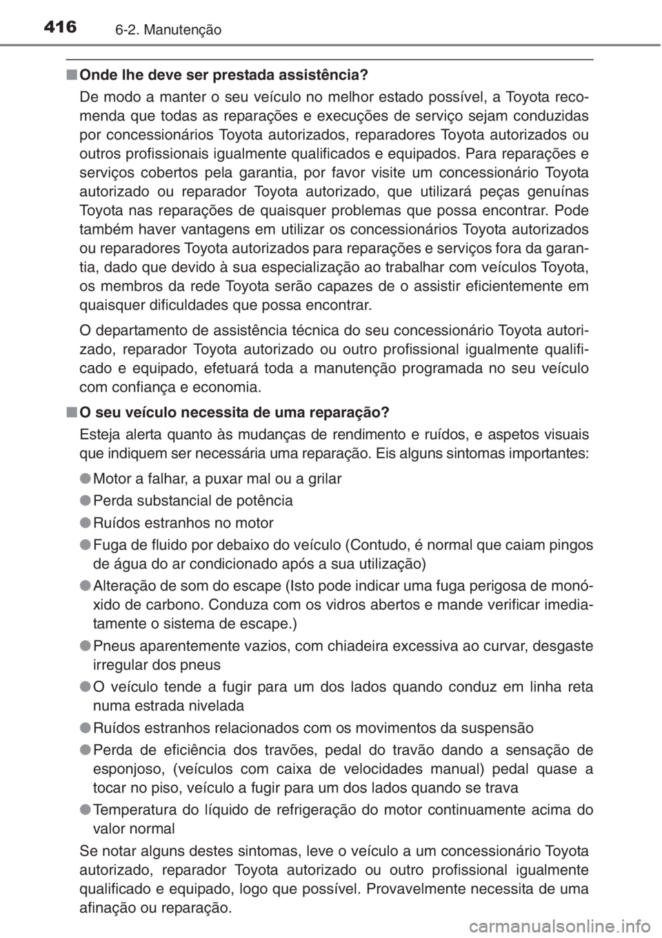 TOYOTA COROLLA 2015  Manual de utilização (in Portuguese) 4166-2. Manutenção
■Onde lhe deve ser prestada assistência?
De modo a manter o seu veículo no melhor estado possível, a Toyota reco-
menda que todas as reparações e execuções de serviço se