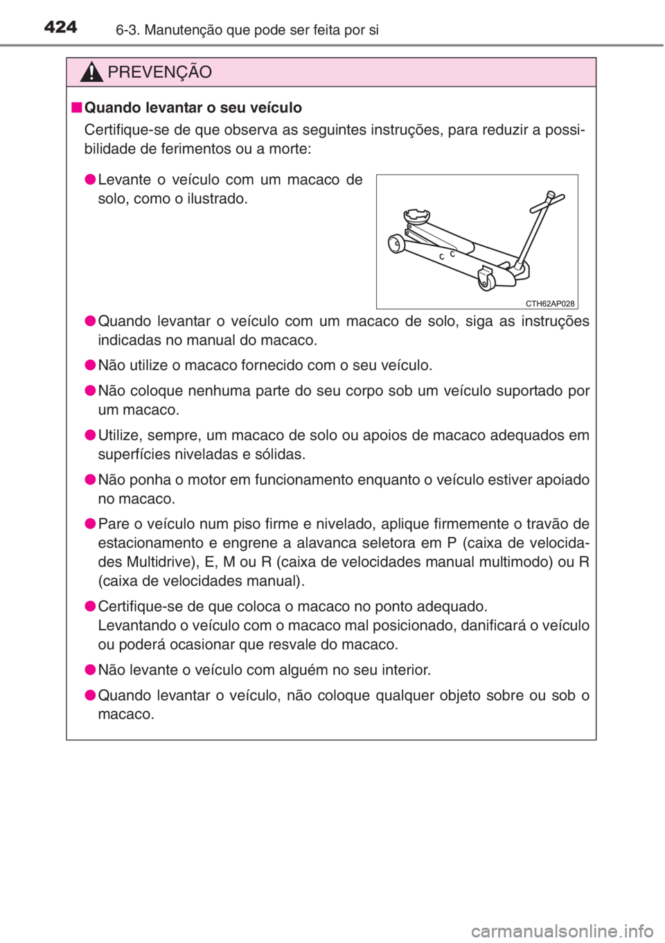 TOYOTA COROLLA 2015 Manual de utilização (in Portuguese) 4246-3. Manutenção que pode ser feita por si
PREVENÇÃO
■Quando levantar o seu veículo
Certifique-se de que observa as seguintes instruções, para reduzir a possi-
bilidade de ferimentos ou a m TOYOTA COROLLA 2015 Manual de utilização (in Portuguese) 4246-3. Manutenção que pode ser feita por si
PREVENÇÃO
■Quando levantar o seu veículo
Certifique-se de que observa as seguintes instruções, para reduzir a possi-
bilidade de ferimentos ou a m