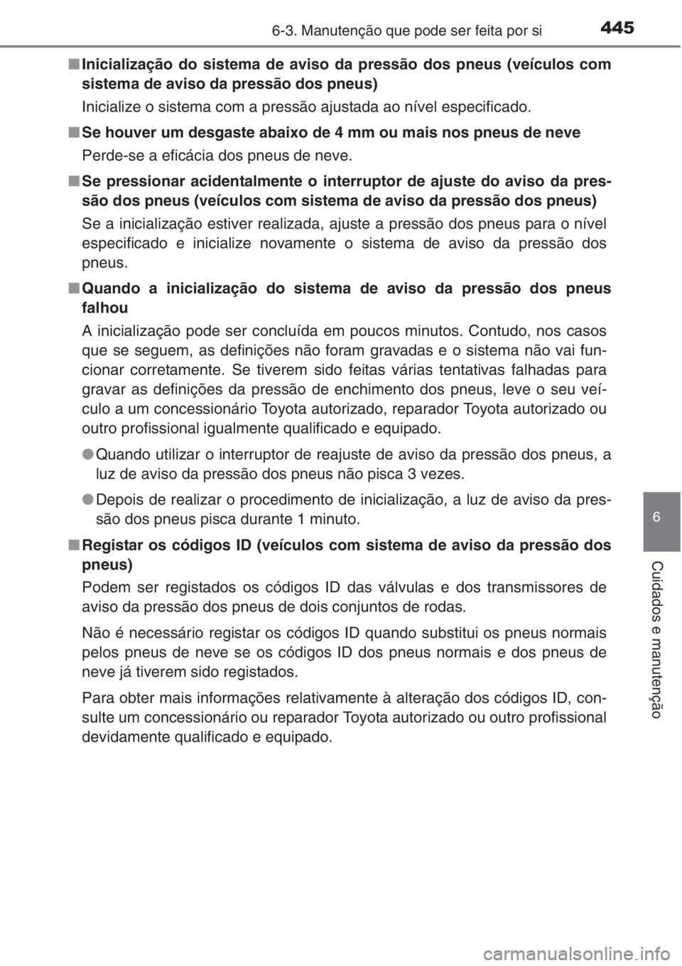 TOYOTA COROLLA 2015 Manual de utilização (in Portuguese) 4456-3. Manutenção que pode ser feita por si
6
Cuidados e manutenção
■Inicialização do sistema de aviso da pressão dos pneus (veículos com
sistema de aviso da pressão dos pneus)
Inicialize TOYOTA COROLLA 2015 Manual de utilização (in Portuguese) 4456-3. Manutenção que pode ser feita por si
6
Cuidados e manutenção
■Inicialização do sistema de aviso da pressão dos pneus (veículos com
sistema de aviso da pressão dos pneus)
Inicialize