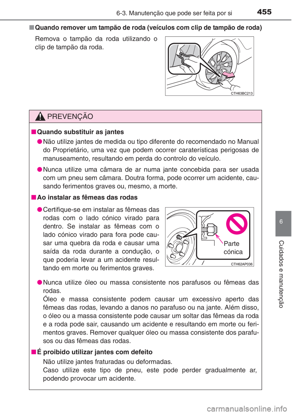 TOYOTA COROLLA 2015 Manual de utilização (in Portuguese) 4556-3. Manutenção que pode ser feita por si
6
Cuidados e manutenção
■Quando remover um tampão de roda (veículos com clip de tampão de roda)
Remova o tampão da roda utilizando o
clip de tamp TOYOTA COROLLA 2015 Manual de utilização (in Portuguese) 4556-3. Manutenção que pode ser feita por si
6
Cuidados e manutenção
■Quando remover um tampão de roda (veículos com clip de tampão de roda)
Remova o tampão da roda utilizando o
clip de tamp
