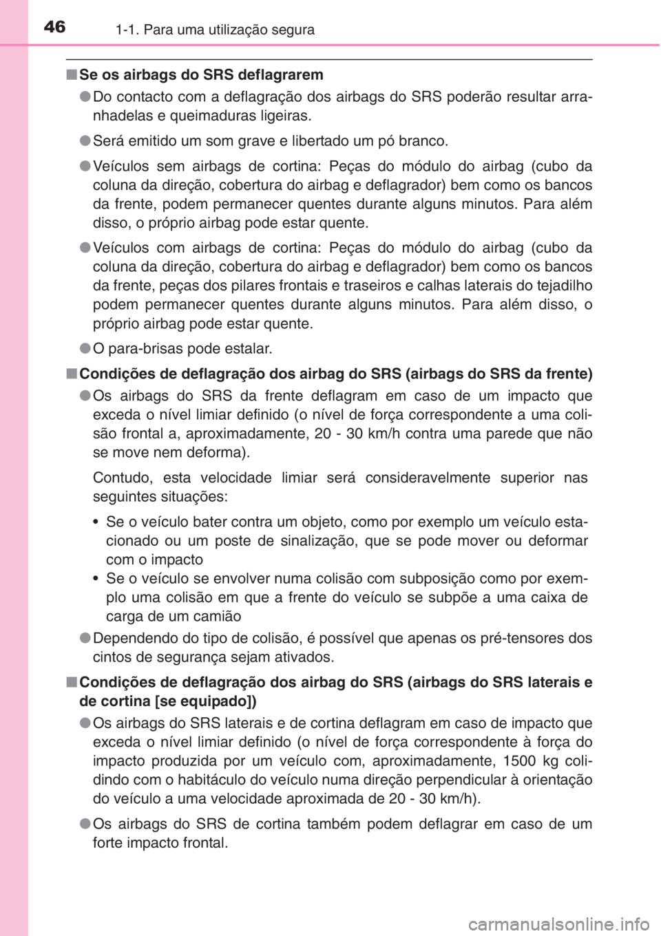 TOYOTA COROLLA 2015 Manual de utilização (in Portuguese) 461-1. Para uma utilização segura
■Se os airbags do SRS deflagrarem
●Do contacto com a deflagração dos airbags do SRS poderão resultar arra-
nhadelas e queimaduras ligeiras.
●Será emitido TOYOTA COROLLA 2015 Manual de utilização (in Portuguese) 461-1. Para uma utilização segura
■Se os airbags do SRS deflagrarem
●Do contacto com a deflagração dos airbags do SRS poderão resultar arra-
nhadelas e queimaduras ligeiras.
●Será emitido