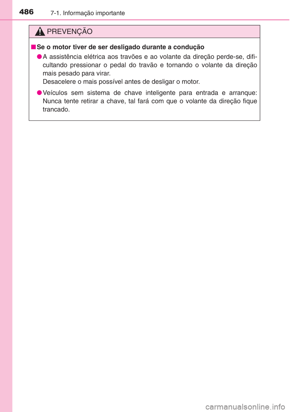 TOYOTA COROLLA 2015 Manual de utilização (in Portuguese) 4867-1. Informação importante
PREVENÇÃO
■Se o motor tiver de ser desligado durante a condução
●A assistência elétrica aos travões e ao volante da direção perde-se, difi-
cultando pressi TOYOTA COROLLA 2015 Manual de utilização (in Portuguese) 4867-1. Informação importante
PREVENÇÃO
■Se o motor tiver de ser desligado durante a condução
●A assistência elétrica aos travões e ao volante da direção perde-se, difi-
cultando pressi