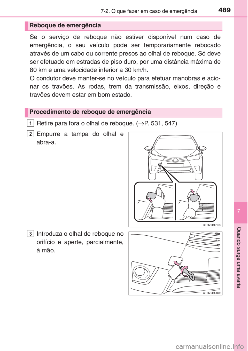 TOYOTA COROLLA 2015 Manual de utilização (in Portuguese) 4897-2. O que fazer em caso de emergência
7
Quando surge uma avaria
Se o serviço de reboque não estiver disponível num caso de
emergência, o seu veículo pode ser temporariamente rebocado
atravé TOYOTA COROLLA 2015 Manual de utilização (in Portuguese) 4897-2. O que fazer em caso de emergência
7
Quando surge uma avaria
Se o serviço de reboque não estiver disponível num caso de
emergência, o seu veículo pode ser temporariamente rebocado
atravé