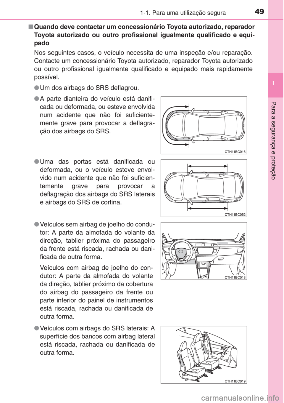 TOYOTA COROLLA 2015 Manual de utilização (in Portuguese) 491-1. Para uma utilização segura
1
Para a segurança e proteção
■Quando deve contactar um concessionário Toyota autorizado, reparador
Toyota autorizado ou outro profissional igualmente qualifi TOYOTA COROLLA 2015 Manual de utilização (in Portuguese) 491-1. Para uma utilização segura
1
Para a segurança e proteção
■Quando deve contactar um concessionário Toyota autorizado, reparador
Toyota autorizado ou outro profissional igualmente qualifi
