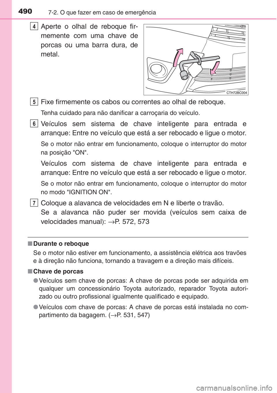 TOYOTA COROLLA 2015 Manual de utilização (in Portuguese) 4907-2. O que fazer em caso de emergência
Aperte o olhal de reboque fir-
memente com uma chave de
porcas ou uma barra dura, de
metal.
Fixe firmemente os cabos ou correntes ao olhal de reboque.
Tenha TOYOTA COROLLA 2015 Manual de utilização (in Portuguese) 4907-2. O que fazer em caso de emergência
Aperte o olhal de reboque fir-
memente com uma chave de
porcas ou uma barra dura, de
metal.
Fixe firmemente os cabos ou correntes ao olhal de reboque.
Tenha
