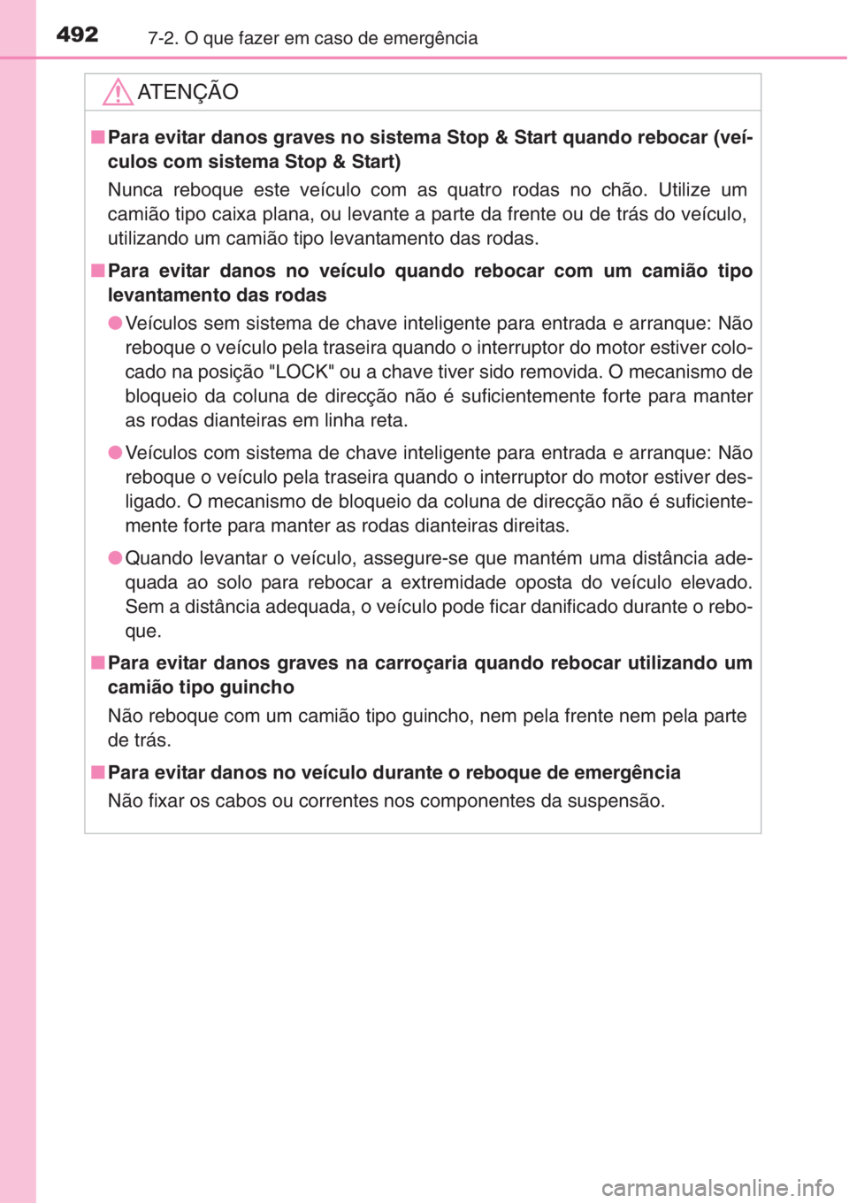 TOYOTA COROLLA 2015 Manual de utilização (in Portuguese) 4927-2. O que fazer em caso de emergência
AT E N Ç Ã O
■Para evitar danos graves no sistema Stop & Start quando rebocar (veí-
culos com sistema Stop & Start)
Nunca reboque este veículo com as q TOYOTA COROLLA 2015 Manual de utilização (in Portuguese) 4927-2. O que fazer em caso de emergência
AT E N Ç Ã O
■Para evitar danos graves no sistema Stop & Start quando rebocar (veí-
culos com sistema Stop & Start)
Nunca reboque este veículo com as q