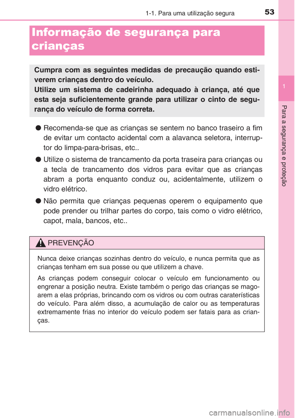 TOYOTA COROLLA 2015 Manual de utilização (in Portuguese) 531-1. Para uma utilização segura
1
Para a segurança e proteção
●Recomenda-se que as crianças se sentem no banco traseiro a fim
de evitar um contacto acidental com a alavanca seletora, interru TOYOTA COROLLA 2015 Manual de utilização (in Portuguese) 531-1. Para uma utilização segura
1
Para a segurança e proteção
●Recomenda-se que as crianças se sentem no banco traseiro a fim
de evitar um contacto acidental com a alavanca seletora, interru