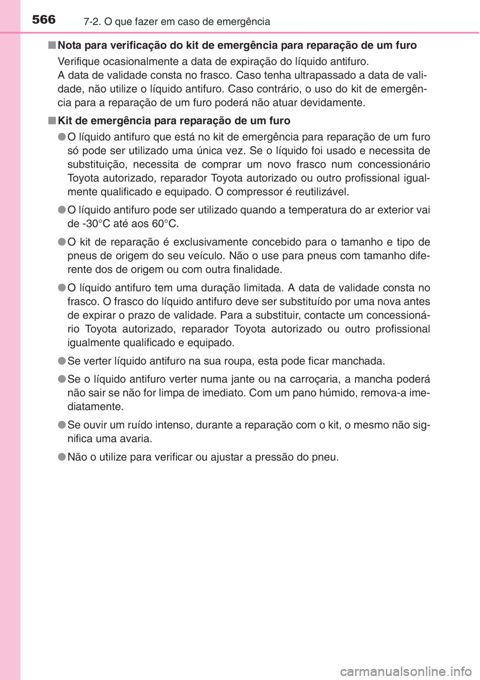 TOYOTA COROLLA 2015  Manual de utilização (in Portuguese) 5667-2. O que fazer em caso de emergência
■Nota para verificação do kit de emergência para reparação de um furo
Verifique ocasionalmente a data de expiração do líquido antifuro.
A data de v