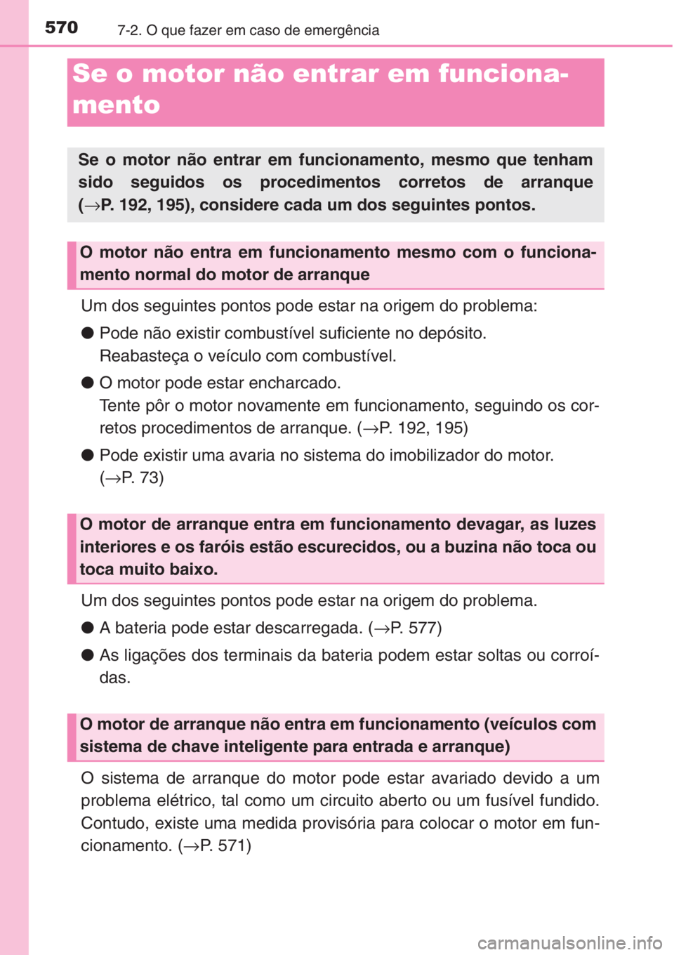 TOYOTA COROLLA 2015 Manual de utilização (in Portuguese) 5707-2. O que fazer em caso de emergência
Um dos seguintes pontos pode estar na origem do problema:
●Pode não existir combustível suficiente no depósito.
Reabasteça o veículo com combustível. TOYOTA COROLLA 2015 Manual de utilização (in Portuguese) 5707-2. O que fazer em caso de emergência
Um dos seguintes pontos pode estar na origem do problema:
●Pode não existir combustível suficiente no depósito.
Reabasteça o veículo com combustível.