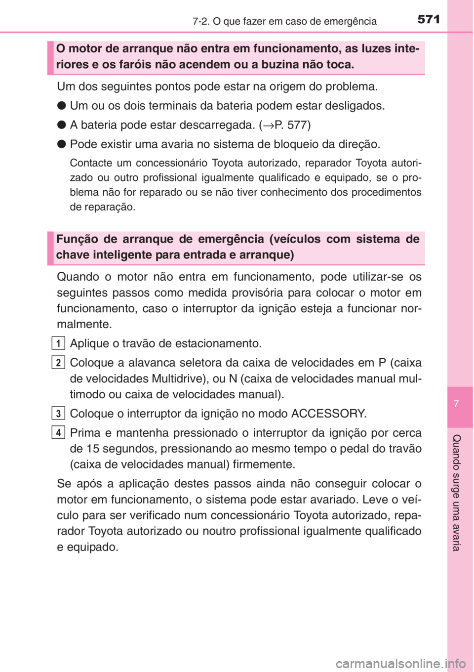 TOYOTA COROLLA 2015 Manual de utilização (in Portuguese) 5717-2. O que fazer em caso de emergência
7
Quando surge uma avaria
Um dos seguintes pontos pode estar na origem do problema.
●Um ou os dois terminais da bateria podem estar desligados.
●A bateri TOYOTA COROLLA 2015 Manual de utilização (in Portuguese) 5717-2. O que fazer em caso de emergência
7
Quando surge uma avaria
Um dos seguintes pontos pode estar na origem do problema.
●Um ou os dois terminais da bateria podem estar desligados.
●A bateri