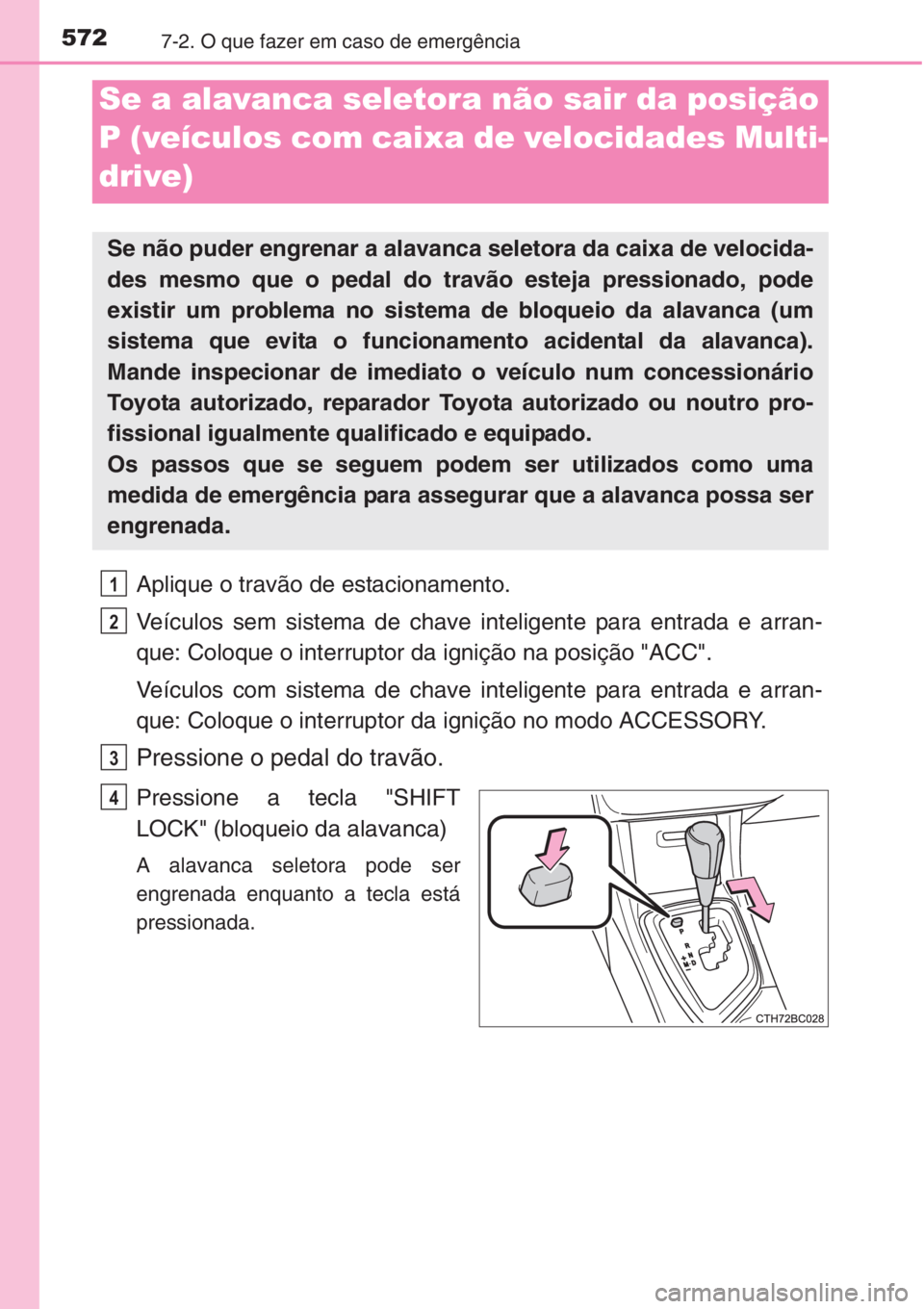 TOYOTA COROLLA 2015 Manual de utilização (in Portuguese) 5727-2. O que fazer em caso de emergência
Aplique o travão de estacionamento.
Veículos sem sistema de chave inteligente para entrada e arran-
que: Coloque o interruptor da ignição na posição TOYOTA COROLLA 2015 Manual de utilização (in Portuguese) 5727-2. O que fazer em caso de emergência
Aplique o travão de estacionamento.
Veículos sem sistema de chave inteligente para entrada e arran-
que: Coloque o interruptor da ignição na posição