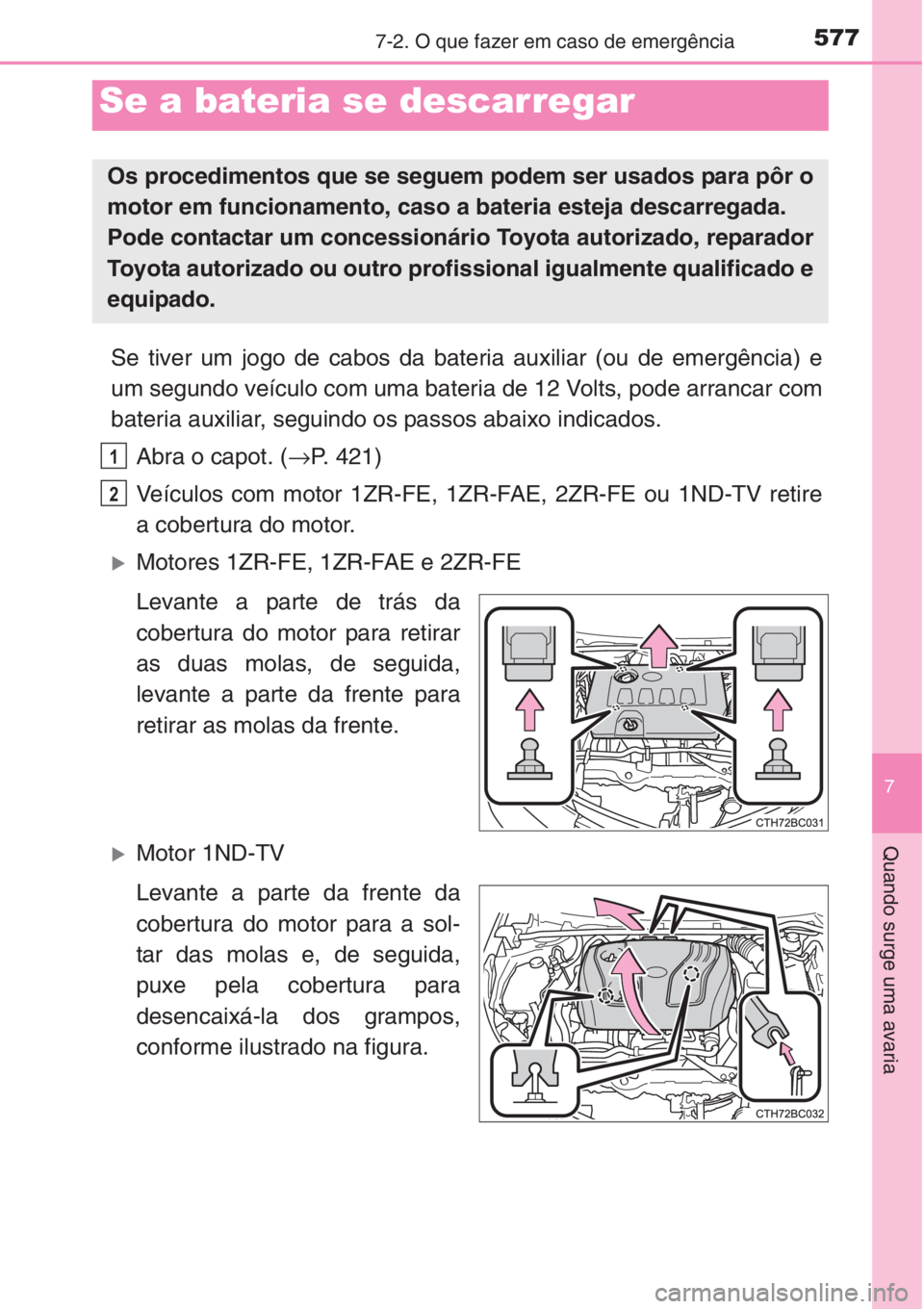 TOYOTA COROLLA 2015 Manual de utilização (in Portuguese) 5777-2. O que fazer em caso de emergência
7
Quando surge uma avaria
Se tiver um jogo de cabos da bateria auxiliar (ou de emergência) e
um segundo veículo com uma bateria de 12 Volts, pode arrancar TOYOTA COROLLA 2015 Manual de utilização (in Portuguese) 5777-2. O que fazer em caso de emergência
7
Quando surge uma avaria
Se tiver um jogo de cabos da bateria auxiliar (ou de emergência) e
um segundo veículo com uma bateria de 12 Volts, pode arrancar