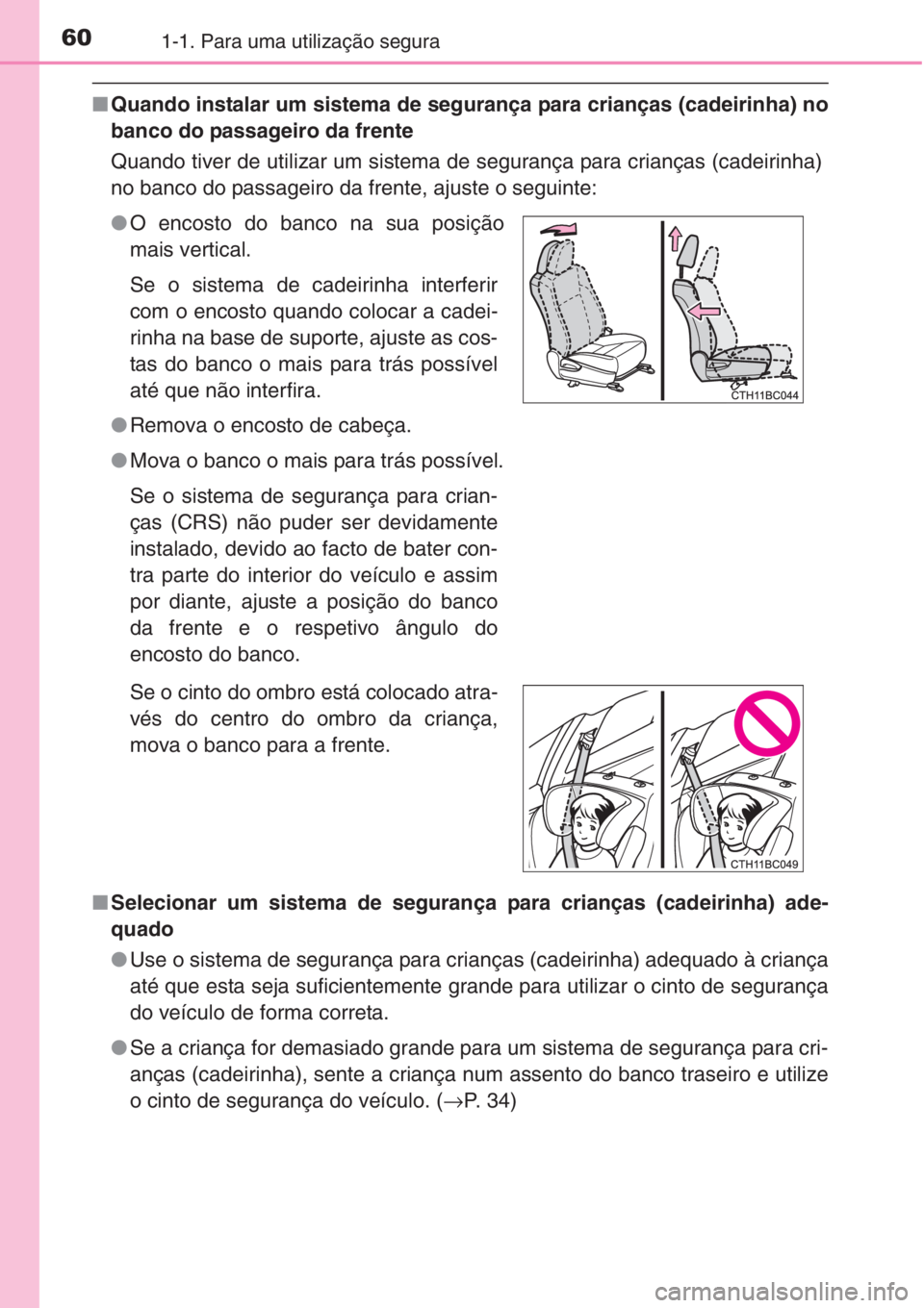 TOYOTA COROLLA 2015 Manual de utilização (in Portuguese) 601-1. Para uma utilização segura
■Quando instalar um sistema de segurança para crianças (cadeirinha) no
banco do passageiro da frente
Quando tiver de utilizar um sistema de segurança para cria TOYOTA COROLLA 2015 Manual de utilização (in Portuguese) 601-1. Para uma utilização segura
■Quando instalar um sistema de segurança para crianças (cadeirinha) no
banco do passageiro da frente
Quando tiver de utilizar um sistema de segurança para cria