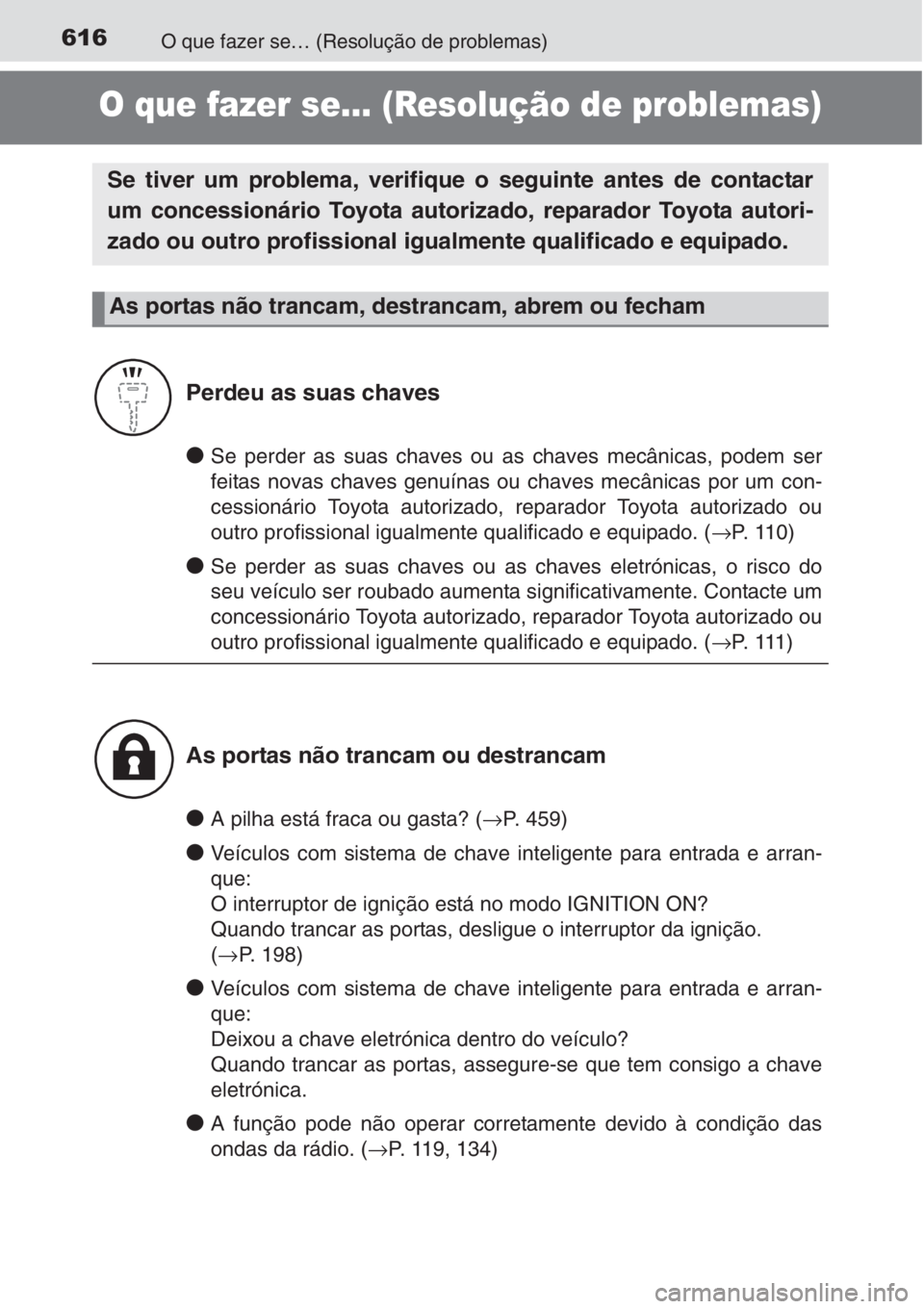 TOYOTA COROLLA 2015 Manual de utilização (in Portuguese) 616O que fazer se… (Resolução de problemas)
O que fazer se… (Resolução de problemas)
●Se perder as suas chaves ou as chaves mecânicas, podem ser
feitas novas chaves genuínas ou chaves mec TOYOTA COROLLA 2015 Manual de utilização (in Portuguese) 616O que fazer se… (Resolução de problemas)
O que fazer se… (Resolução de problemas)
●Se perder as suas chaves ou as chaves mecânicas, podem ser
feitas novas chaves genuínas ou chaves mec