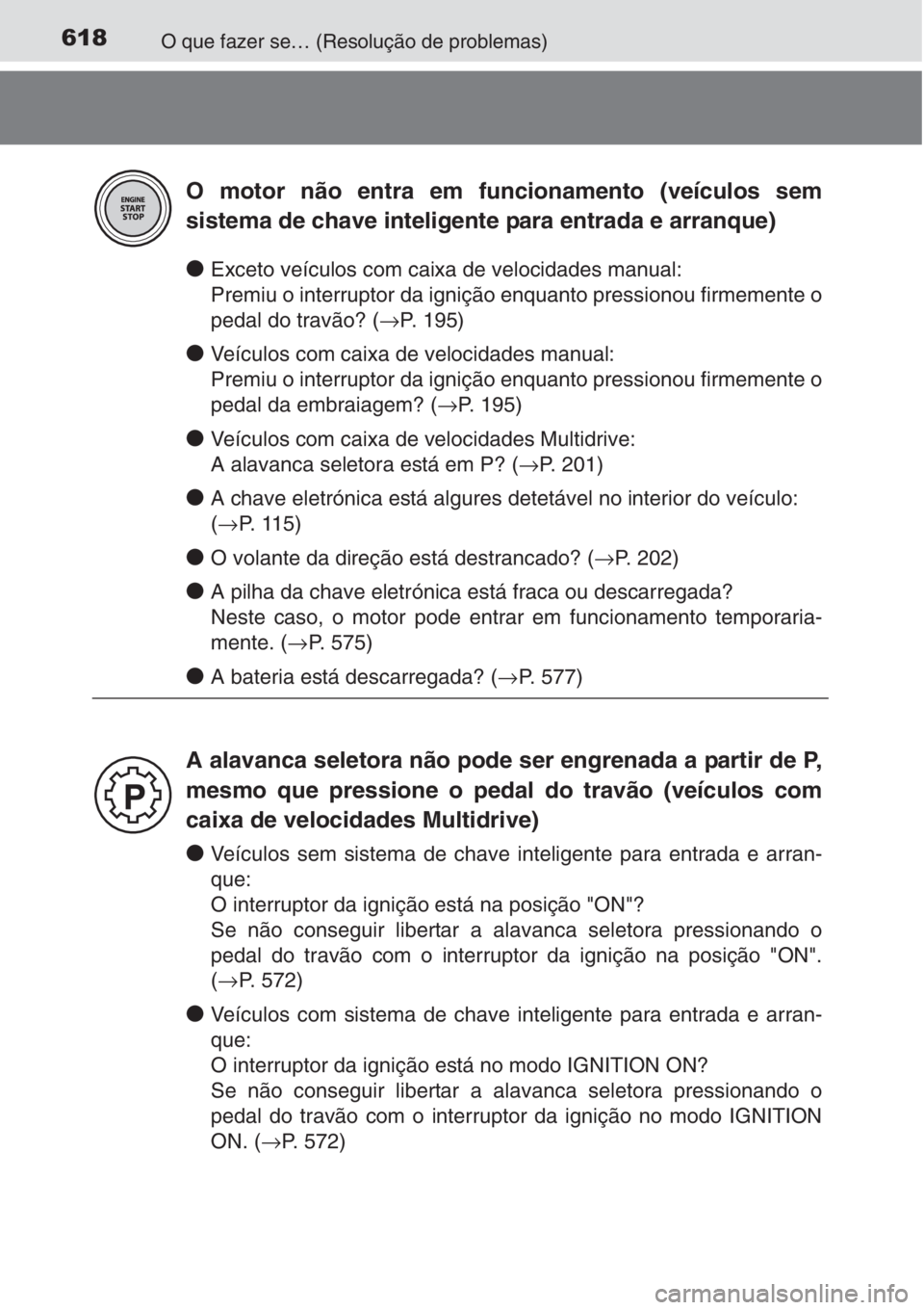 TOYOTA COROLLA 2015 Manual de utilização (in Portuguese) 618O que fazer se… (Resolução de problemas)
●Exceto veículos com caixa de velocidades manual:
Premiu o interruptor da ignição enquanto pressionou firmemente o
pedal do travão? (→P. 195)
TOYOTA COROLLA 2015 Manual de utilização (in Portuguese) 618O que fazer se… (Resolução de problemas)
●Exceto veículos com caixa de velocidades manual:
Premiu o interruptor da ignição enquanto pressionou firmemente o
pedal do travão? (→P. 195)
