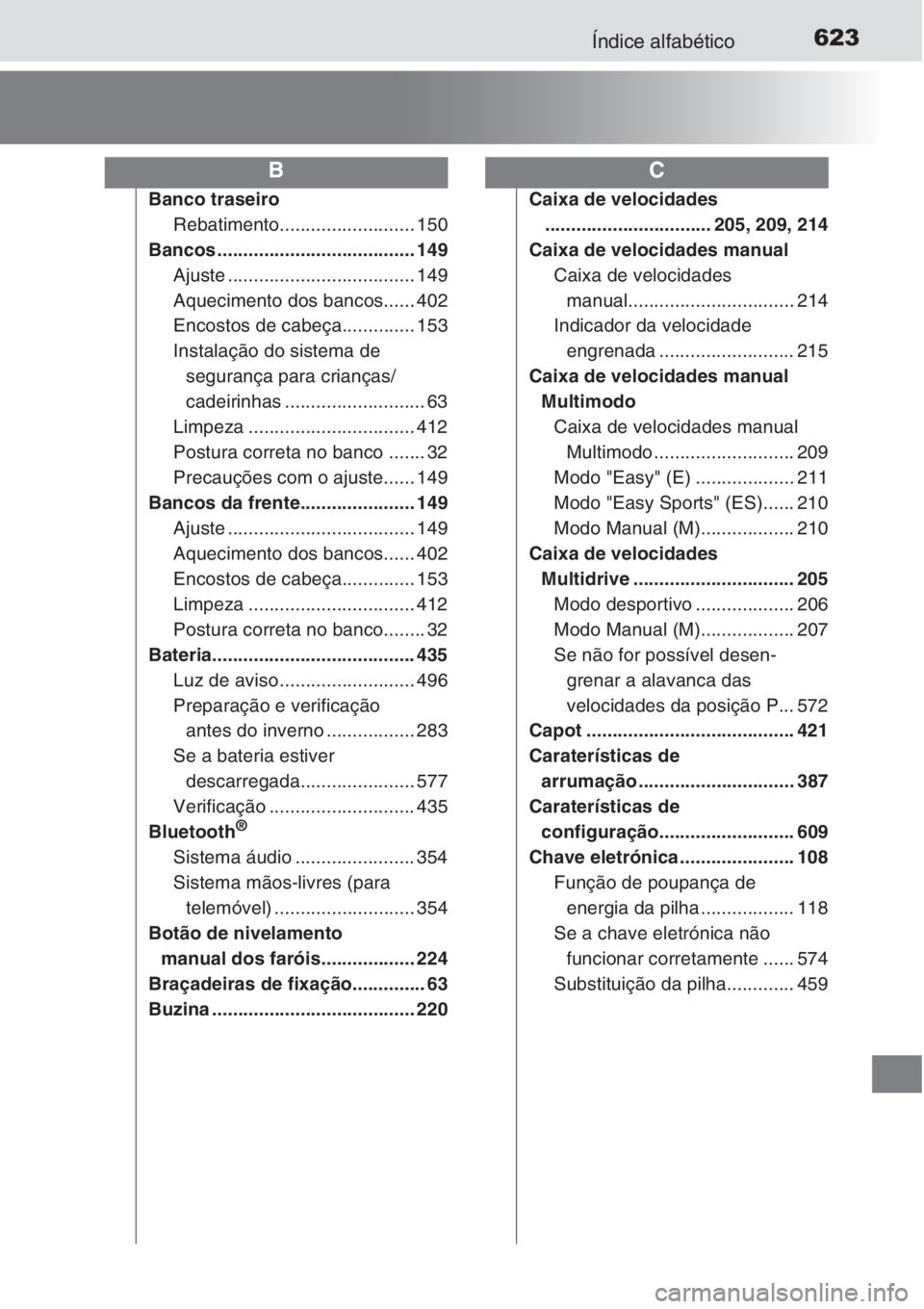 TOYOTA COROLLA 2015 Manual de utilização (in Portuguese) 623Índice alfabético
Banco traseiro
Rebatimento.......................... 150
Bancos ...................................... 149
Ajuste .................................... 149
Aquecimento dos bancos TOYOTA COROLLA 2015 Manual de utilização (in Portuguese) 623Índice alfabético
Banco traseiro
Rebatimento.......................... 150
Bancos ...................................... 149
Ajuste .................................... 149
Aquecimento dos bancos