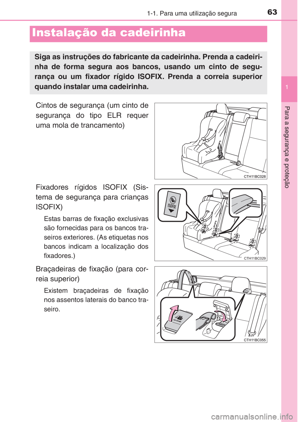 TOYOTA COROLLA 2015 Manual de utilização (in Portuguese) 631-1. Para uma utilização segura
1
Para a segurança e proteçãoCintos de segurança (um cinto de
segurança do tipo ELR requer
uma mola de trancamento)
Fixadores rígidos ISOFIX (Sis-
tema de se TOYOTA COROLLA 2015 Manual de utilização (in Portuguese) 631-1. Para uma utilização segura
1
Para a segurança e proteçãoCintos de segurança (um cinto de
segurança do tipo ELR requer
uma mola de trancamento)
Fixadores rígidos ISOFIX (Sis-
tema de se