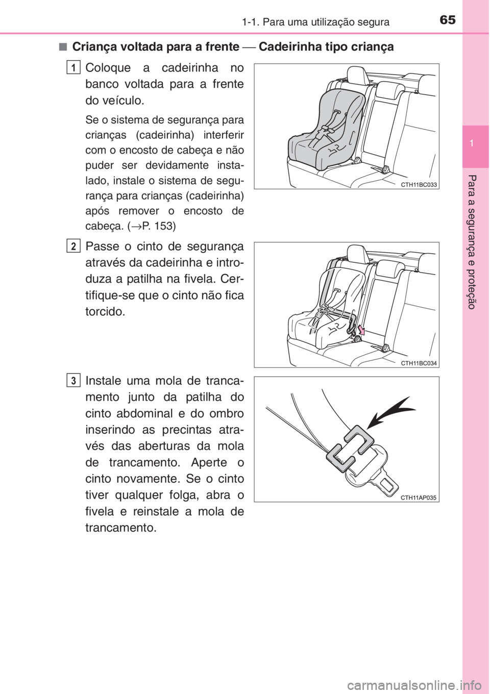 TOYOTA COROLLA 2015 Manual de utilização (in Portuguese) 651-1. Para uma utilização segura
1
Para a segurança e proteção
■Criança voltada para a frente ⎯ Cadeirinha tipo criança
Coloque a cadeirinha no
banco voltada para a frente
do veículo.
Se TOYOTA COROLLA 2015 Manual de utilização (in Portuguese) 651-1. Para uma utilização segura
1
Para a segurança e proteção
■Criança voltada para a frente ⎯ Cadeirinha tipo criança
Coloque a cadeirinha no
banco voltada para a frente
do veículo.
Se