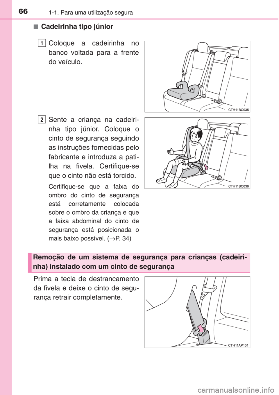 TOYOTA COROLLA 2015 Manual de utilização (in Portuguese) 661-1. Para uma utilização segura
■Cadeirinha tipo júnior
Coloque a cadeirinha no
banco voltada para a frente
do veículo.
Sente a criança na cadeiri-
nha tipo júnior. Coloque o
cinto de segura TOYOTA COROLLA 2015 Manual de utilização (in Portuguese) 661-1. Para uma utilização segura
■Cadeirinha tipo júnior
Coloque a cadeirinha no
banco voltada para a frente
do veículo.
Sente a criança na cadeiri-
nha tipo júnior. Coloque o
cinto de segura