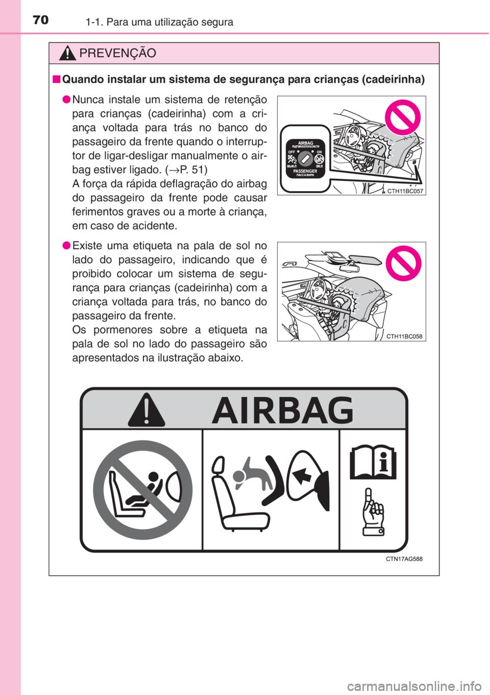 TOYOTA COROLLA 2015 Manual de utilização (in Portuguese) 701-1. Para uma utilização segura
PREVENÇÃO
■Quando instalar um sistema de segurança para crianças (cadeirinha)
●Nunca instale um sistema de retenção
para crianças (cadeirinha) com a cri- TOYOTA COROLLA 2015 Manual de utilização (in Portuguese) 701-1. Para uma utilização segura
PREVENÇÃO
■Quando instalar um sistema de segurança para crianças (cadeirinha)
●Nunca instale um sistema de retenção
para crianças (cadeirinha) com a cri-
