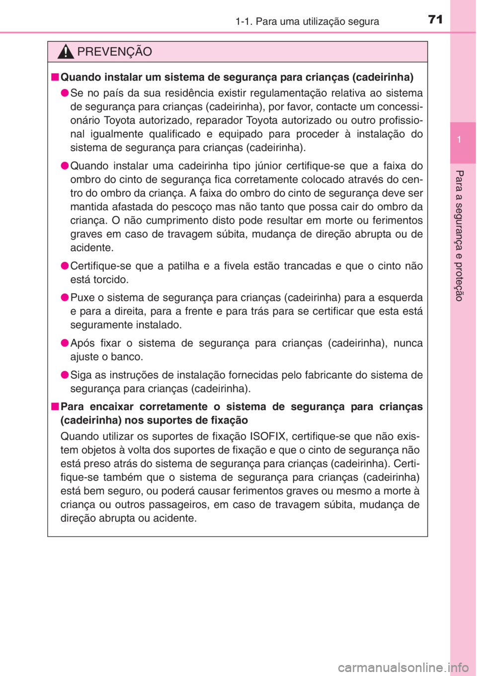 TOYOTA COROLLA 2015 Manual de utilização (in Portuguese) 711-1. Para uma utilização segura
1
Para a segurança e proteção
PREVENÇÃO
■Quando instalar um sistema de segurança para crianças (cadeirinha)
●Se no país da sua residência existir regul TOYOTA COROLLA 2015 Manual de utilização (in Portuguese) 711-1. Para uma utilização segura
1
Para a segurança e proteção
PREVENÇÃO
■Quando instalar um sistema de segurança para crianças (cadeirinha)
●Se no país da sua residência existir regul
