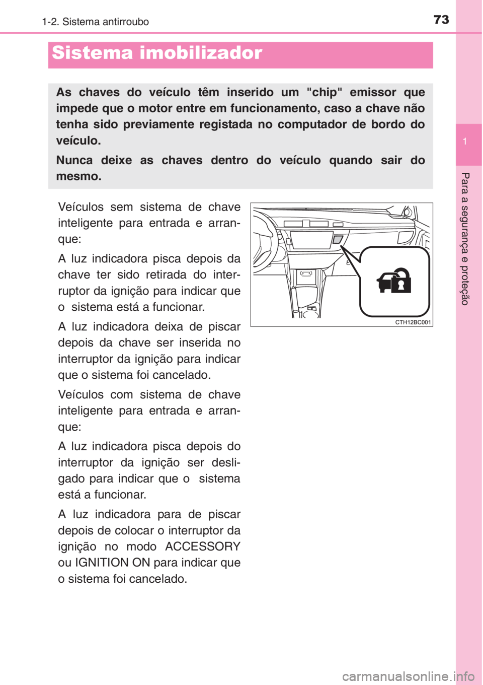 TOYOTA COROLLA 2015 Manual de utilização (in Portuguese) 73
1
Para a segurança e proteção
1-2. Sistema antirroubo
Veículos sem sistema de chave
inteligente para entrada e arran-
que:
A luz indicadora pisca depois da
chave ter sido retirada do inter-
rup TOYOTA COROLLA 2015 Manual de utilização (in Portuguese) 73
1
Para a segurança e proteção
1-2. Sistema antirroubo
Veículos sem sistema de chave
inteligente para entrada e arran-
que:
A luz indicadora pisca depois da
chave ter sido retirada do inter-
rup