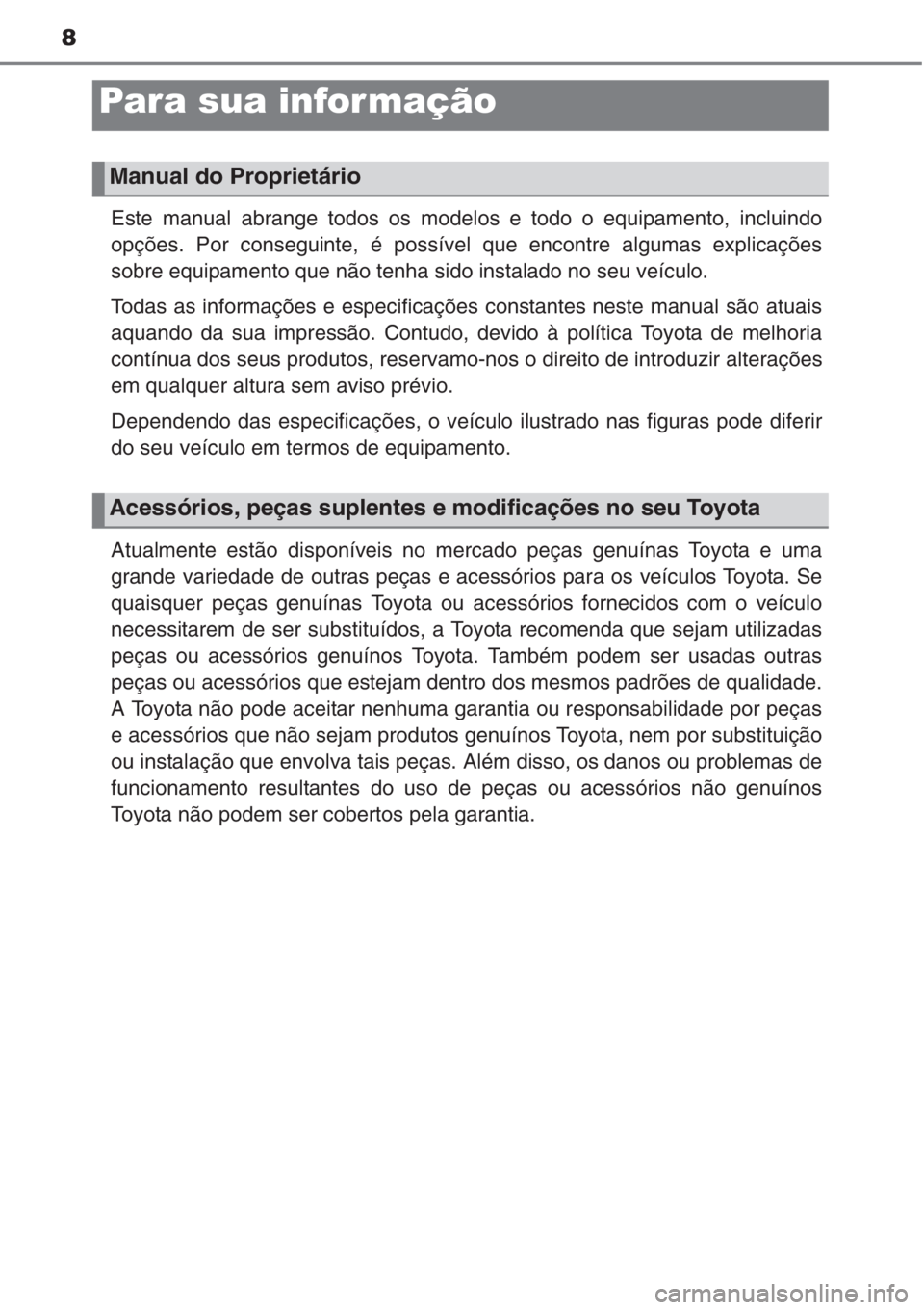 TOYOTA COROLLA 2015 Manual de utilização (in Portuguese) 8
Este manual abrange todos os modelos e todo o equipamento, incluindo
opções. Por conseguinte, é possível que encontre algumas explicações
sobre equipamento que não tenha sido instalado no seu TOYOTA COROLLA 2015 Manual de utilização (in Portuguese) 8
Este manual abrange todos os modelos e todo o equipamento, incluindo
opções. Por conseguinte, é possível que encontre algumas explicações
sobre equipamento que não tenha sido instalado no seu