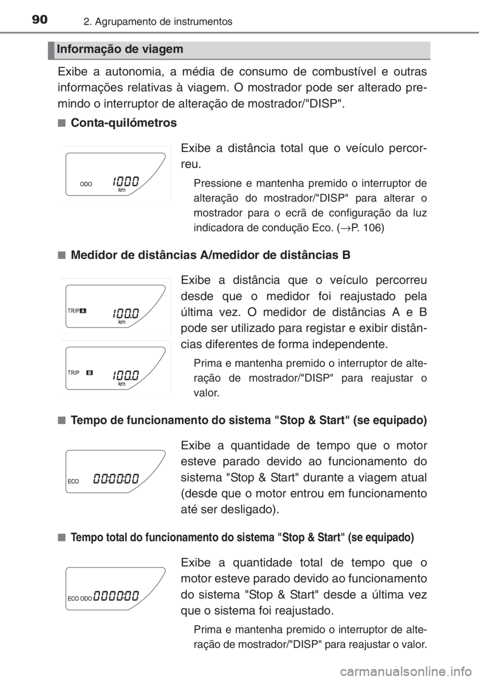 TOYOTA COROLLA 2015 Manual de utilização (in Portuguese) 902. Agrupamento de instrumentos
Exibe a autonomia, a média de consumo de combustível e outras
informações relativas à viagem. O mostrador pode ser alterado pre-
mindo o interruptor de alteraçã TOYOTA COROLLA 2015 Manual de utilização (in Portuguese) 902. Agrupamento de instrumentos
Exibe a autonomia, a média de consumo de combustível e outras
informações relativas à viagem. O mostrador pode ser alterado pre-
mindo o interruptor de alteraçã