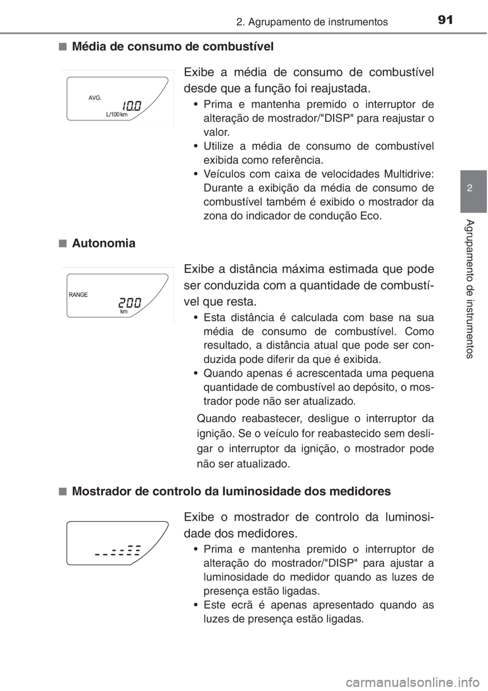 TOYOTA COROLLA 2015 Manual de utilização (in Portuguese) 912. Agrupamento de instrumentos
2
Agrupamento de instrumentos
■Média de consumo de combustível
■Autonomia
■Mostrador de controlo da luminosidade dos medidoresExibe a média de consumo de com TOYOTA COROLLA 2015 Manual de utilização (in Portuguese) 912. Agrupamento de instrumentos
2
Agrupamento de instrumentos
■Média de consumo de combustível
■Autonomia
■Mostrador de controlo da luminosidade dos medidoresExibe a média de consumo de com