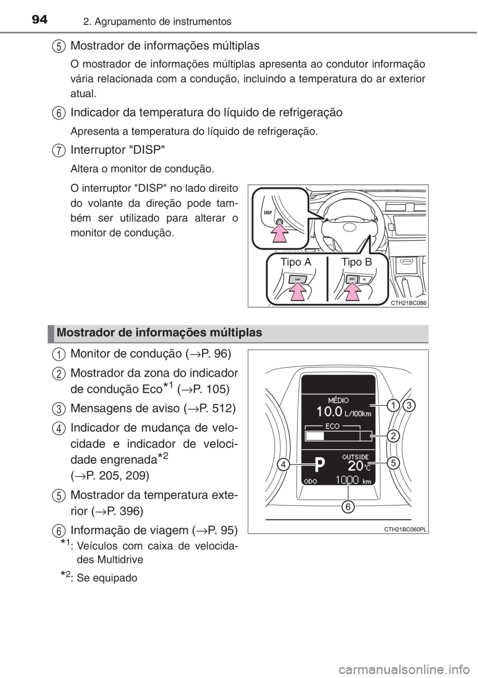 TOYOTA COROLLA 2015  Manual de utilização (in Portuguese) 942. Agrupamento de instrumentos
Mostrador de informações múltiplas
O mostrador de informações múltiplas apresenta ao condutor informação
vária relacionada com a condução, incluindo a tempe