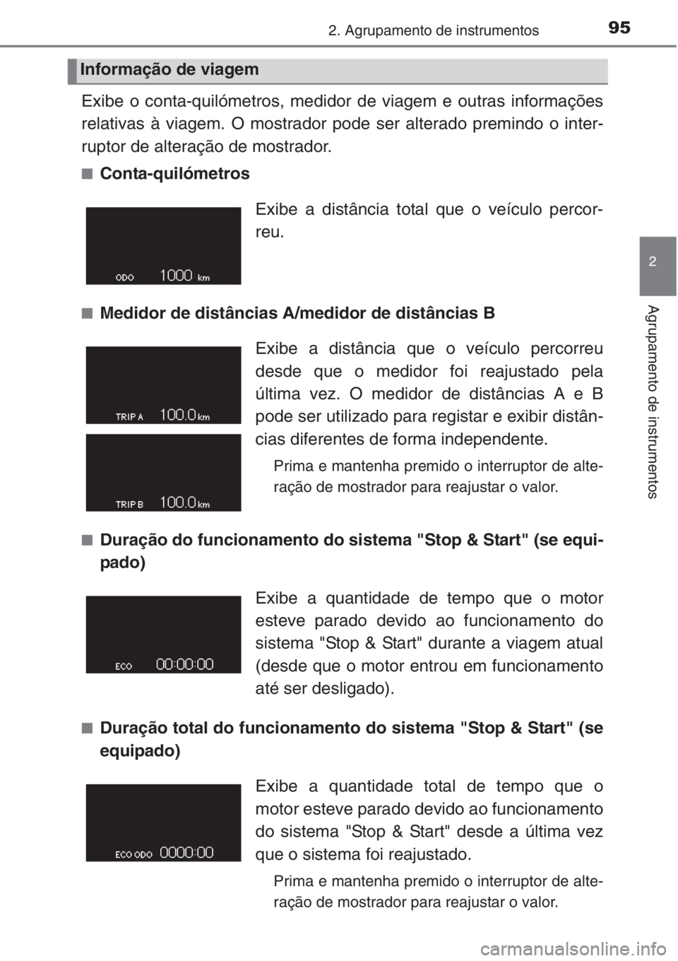 TOYOTA COROLLA 2015  Manual de utilização (in Portuguese) 952. Agrupamento de instrumentos
2
Agrupamento de instrumentos
Exibe o conta-quilómetros, medidor de viagem e outras informações
relativas à viagem. O mostrador pode ser alterado premindo o inter-