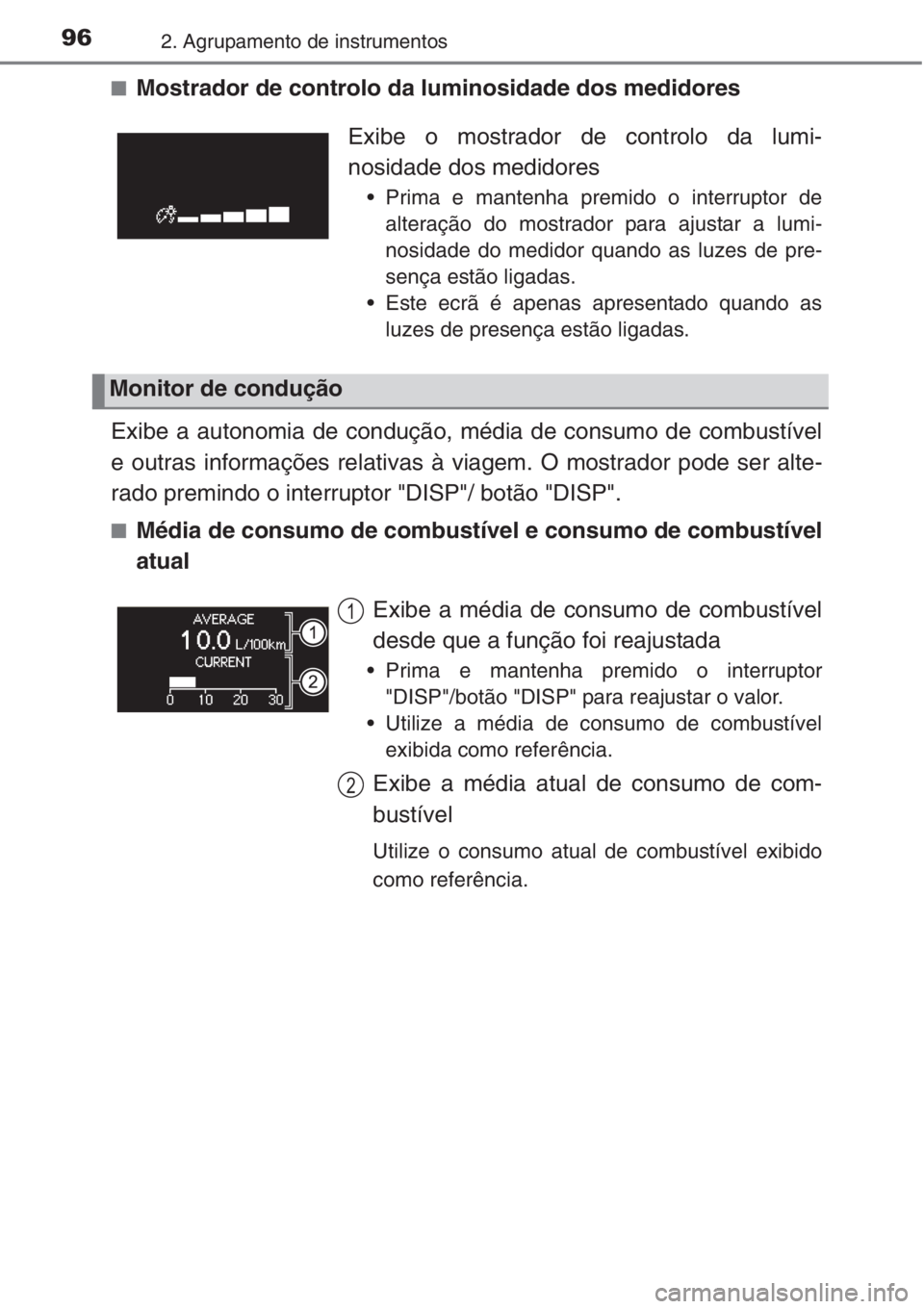 TOYOTA COROLLA 2015  Manual de utilização (in Portuguese) 962. Agrupamento de instrumentos
■Mostrador de controlo da luminosidade dos medidores
Exibe a autonomia de condução, média de consumo de combustível
e outras informações relativas à viagem. O