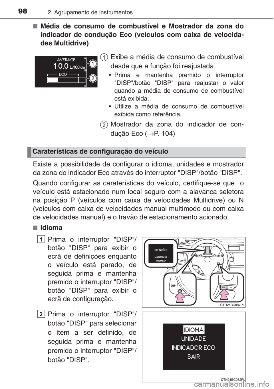 TOYOTA COROLLA 2015  Manual de utilização (in Portuguese) 982. Agrupamento de instrumentos
■Média de consumo de combustível e Mostrador da zona do
indicador de condução Eco (veículos com caixa de velocida-
des Multidrive)
Existe a possibilidade de con