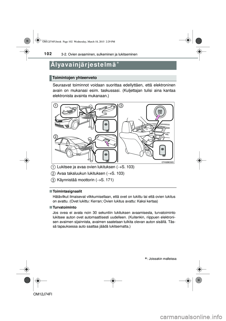 TOYOTA COROLLA 2015 Omistajan Käsikirja (in Finnish) 102
OM12J74FI
3-2. Ovien avaaminen, sulkeminen ja lukitseminen
Seuraavat toiminnot voidaan suorittaa edellyttäen, että elektroninen
avain on mukanasi esim. taskussasi. (Kuljettajan tulisi aina kanta TOYOTA COROLLA 2015 Omistajan Käsikirja (in Finnish) 102
OM12J74FI
3-2. Ovien avaaminen, sulkeminen ja lukitseminen
Seuraavat toiminnot voidaan suorittaa edellyttäen, että elektroninen
avain on mukanasi esim. taskussasi. (Kuljettajan tulisi aina kanta
