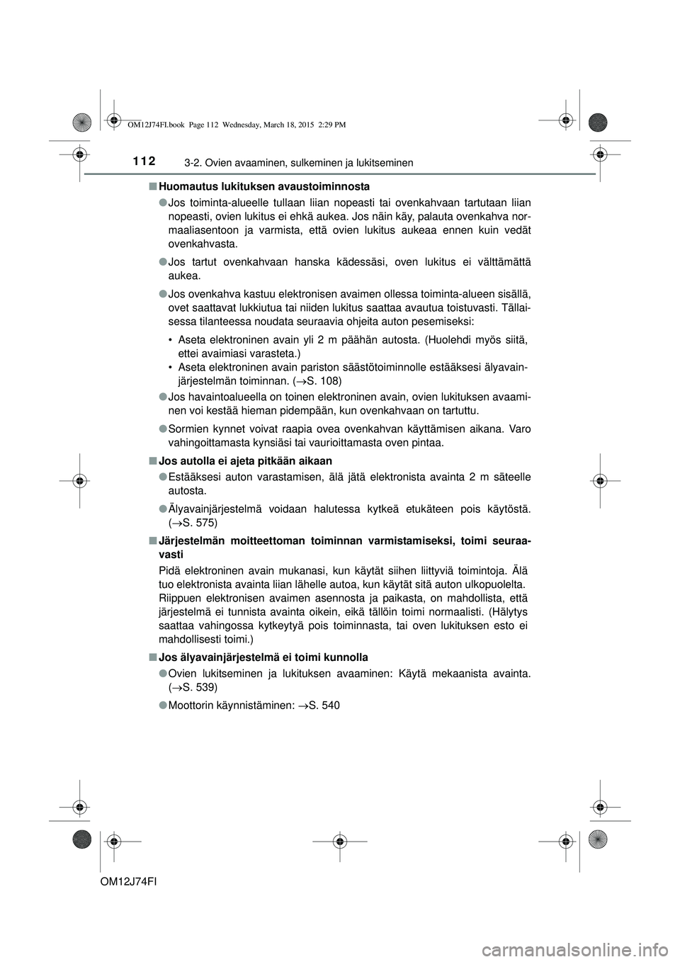 TOYOTA COROLLA 2015 Omistajan Käsikirja (in Finnish) 1123-2. Ovien avaaminen, sulkeminen ja lukitseminen
OM12J74FIn
Huomautus lukituksen avaustoiminnosta
lJos toiminta-alueelle tullaan liian nopeasti tai ovenkahvaan tartutaan liian
nopeasti, ovien lukit TOYOTA COROLLA 2015 Omistajan Käsikirja (in Finnish) 1123-2. Ovien avaaminen, sulkeminen ja lukitseminen
OM12J74FIn
Huomautus lukituksen avaustoiminnosta
lJos toiminta-alueelle tullaan liian nopeasti tai ovenkahvaan tartutaan liian
nopeasti, ovien lukit