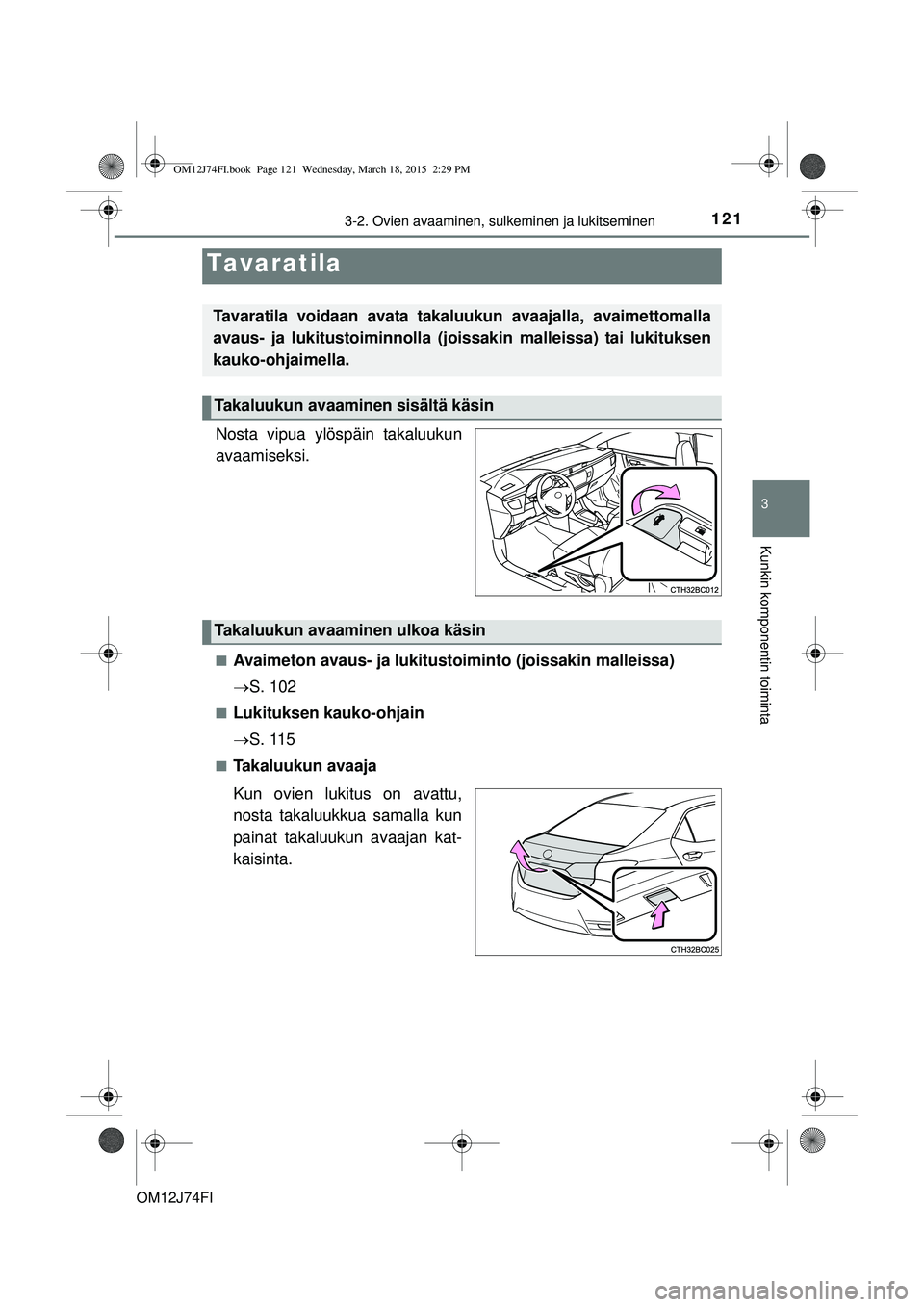 TOYOTA COROLLA 2015 Omistajan Käsikirja (in Finnish) 1213-2. Ovien avaaminen, sulkeminen ja lukitseminen
OM12J74FI
3
Kunkin komponentin toiminta
Nosta vipua ylöspäin takaluukun
avaamiseksi.
nAvaimeton avaus- ja lukitustoiminto (joissakin malleissa)
ï‚ TOYOTA COROLLA 2015 Omistajan Käsikirja (in Finnish) 1213-2. Ovien avaaminen, sulkeminen ja lukitseminen
OM12J74FI
3
Kunkin komponentin toiminta
Nosta vipua ylöspäin takaluukun
avaamiseksi.
nAvaimeton avaus- ja lukitustoiminto (joissakin malleissa)
ï‚