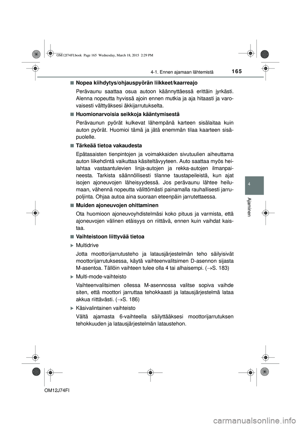 TOYOTA COROLLA 2015 Omistajan Käsikirja (in Finnish) 1654-1. Ennen ajamaan lähtemistä
OM12J74FI
4
Ajaminen
nNopea kiihdytys/ohjauspyörän liikkeet/kaarreajo
Perävaunu saattaa osua autoon käännyttäessä erittäin jyrkästi.
Alenna nopeutta hyviss TOYOTA COROLLA 2015 Omistajan Käsikirja (in Finnish) 1654-1. Ennen ajamaan lähtemistä
OM12J74FI
4
Ajaminen
nNopea kiihdytys/ohjauspyörän liikkeet/kaarreajo
Perävaunu saattaa osua autoon käännyttäessä erittäin jyrkästi.
Alenna nopeutta hyviss