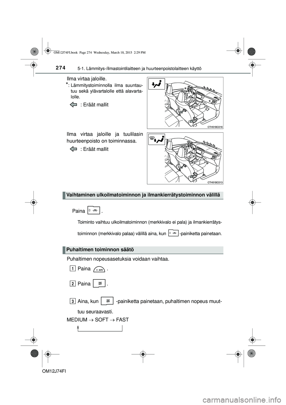 TOYOTA COROLLA 2015  Omistajan Käsikirja (in Finnish) 2745-1. Lämmitys-/ilmastointilaitteen ja huurteenpoistolaitteen käyttö
OM12J74FI
Ilma virtaa jaloille.
*: Lämmitystoiminnolla ilma suuntau-tuu sekä ylävartalolle että alavarta-
lolle.
: Eräät