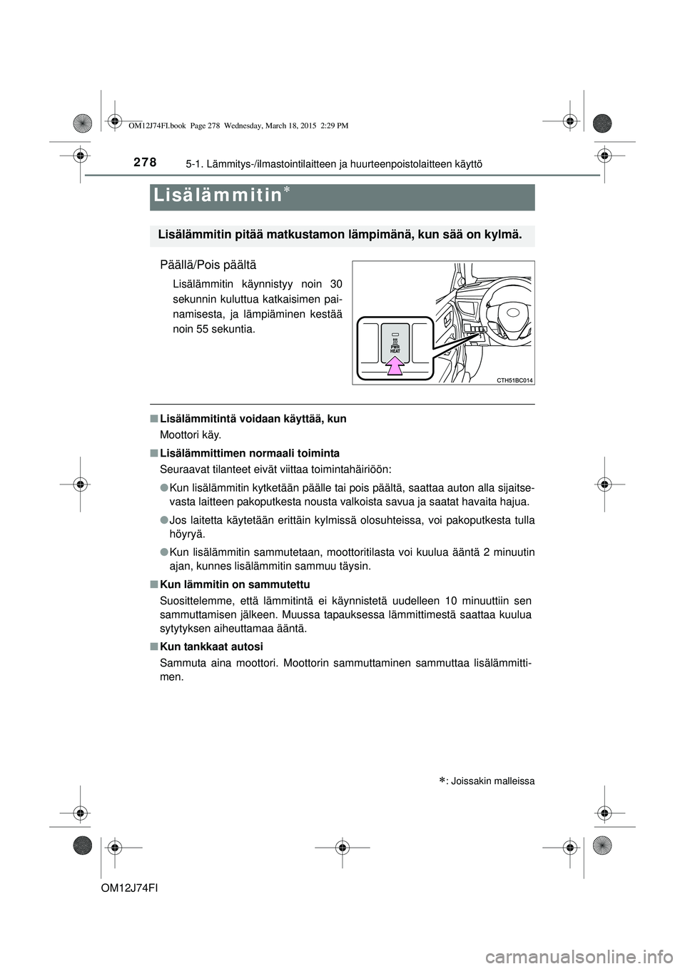 TOYOTA COROLLA 2015  Omistajan Käsikirja (in Finnish) 2785-1. Lämmitys-/ilmastointilaitteen ja huurteenpoistolaitteen käyttö
OM12J74FI
Päällä/Pois päältä
Lisälämmitin käynnistyy noin 30
sekunnin kuluttua katkaisimen pai-
namisesta, ja lämpi