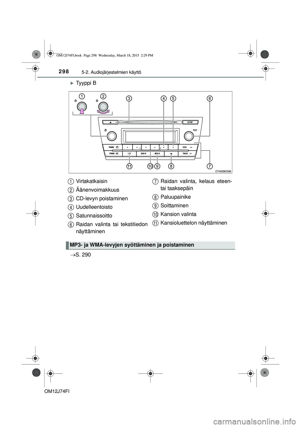 TOYOTA COROLLA 2015  Omistajan Käsikirja (in Finnish) 2985-2. Audiojärjestelmien käyttö
OM12J74FI
Ty y p p i  B
 S. 290Virtakatkaisin
Äänenvoimakkuus
CD-levyn poistaminen
Uudelleentoisto
Satunnaissoitto
Raidan valinta tai tekstitiedon
näyttä
