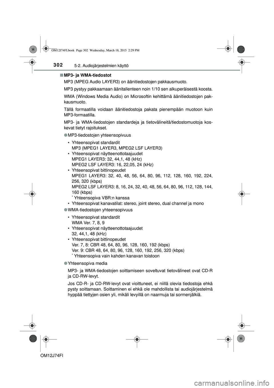 TOYOTA COROLLA 2015 Omistajan Käsikirja (in Finnish) 3025-2. Audiojärjestelmien käyttö
OM12J74FIn
MP3- ja WMA-tiedostot
MP3 (MPEG Audio LAYER3) on äänitiedostojen pakkausmuoto.
MP3 pystyy pakkaamaan äänitallenteen noin 1/10 sen alkuperäisestä k TOYOTA COROLLA 2015 Omistajan Käsikirja (in Finnish) 3025-2. Audiojärjestelmien käyttö
OM12J74FIn
MP3- ja WMA-tiedostot
MP3 (MPEG Audio LAYER3) on äänitiedostojen pakkausmuoto.
MP3 pystyy pakkaamaan äänitallenteen noin 1/10 sen alkuperäisestä k
