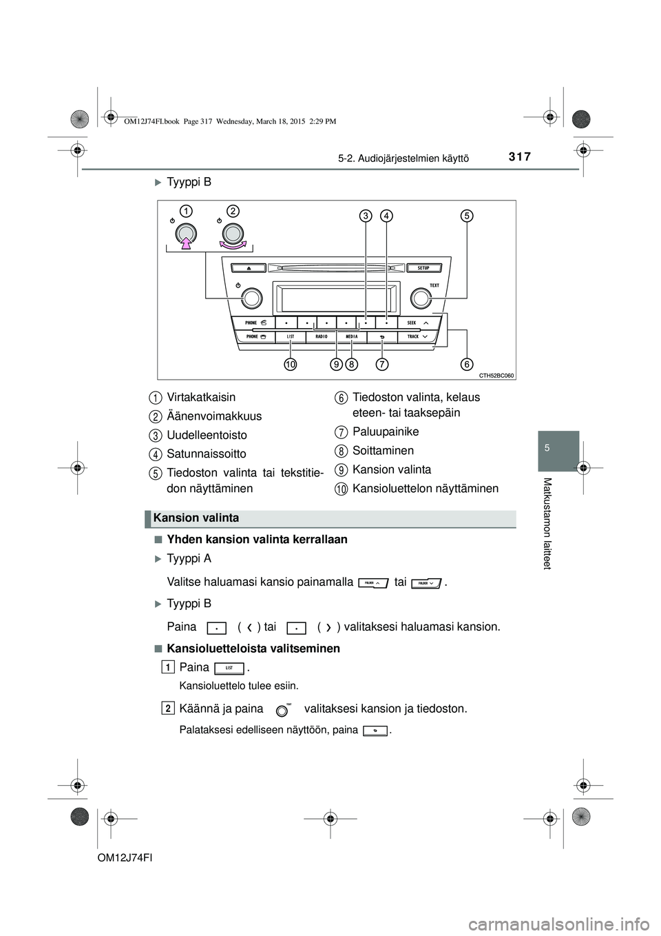 TOYOTA COROLLA 2015 Omistajan Käsikirja (in Finnish) 3175-2. Audiojärjestelmien käyttö
OM12J74FI
5
Matkustamon laitteet
Ty y p p i B
nYhden kansion valinta kerrallaan
Ty y p p i A
Valitse haluamasi kansio painamalla tai .
Ty y p p i B
TOYOTA COROLLA 2015 Omistajan Käsikirja (in Finnish) 3175-2. Audiojärjestelmien käyttö
OM12J74FI
5
Matkustamon laitteet
Ty y p p i B
nYhden kansion valinta kerrallaan
Ty y p p i A
Valitse haluamasi kansio painamalla tai .
Ty y p p i B