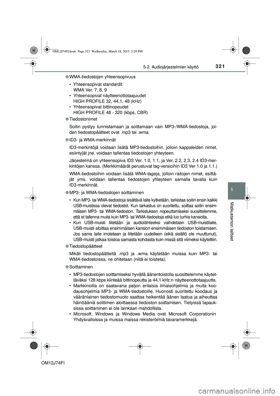 TOYOTA COROLLA 2015 Omistajan Käsikirja (in Finnish) 3215-2. Audiojärjestelmien käyttö
OM12J74FI
5
Matkustamon laitteet
lWMA-tiedostojen yhteensopivuus
• Yhteensopivat standardit
WMA Ver. 7, 8, 9
• Yhteensopivat näytteenottotaajuudet HIGH PROFIL TOYOTA COROLLA 2015 Omistajan Käsikirja (in Finnish) 3215-2. Audiojärjestelmien käyttö
OM12J74FI
5
Matkustamon laitteet
lWMA-tiedostojen yhteensopivuus
• Yhteensopivat standardit
WMA Ver. 7, 8, 9
• Yhteensopivat näytteenottotaajuudet HIGH PROFIL