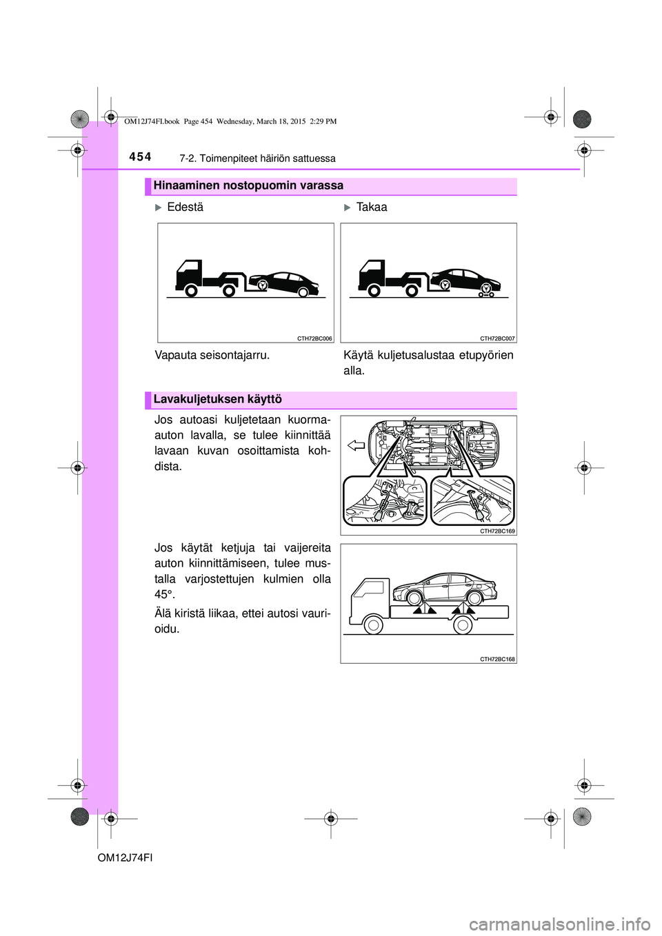 TOYOTA COROLLA 2015 Omistajan Käsikirja (in Finnish) 4547-2. Toimenpiteet häiriön sattuessa
OM12J74FI
Jos autoasi kuljetetaan kuorma-
auton lavalla, se tulee kiinnittää
lavaan kuvan osoittamista koh-
dista.
Jos käytät ketjuja tai vaijereita
auton TOYOTA COROLLA 2015 Omistajan Käsikirja (in Finnish) 4547-2. Toimenpiteet häiriön sattuessa
OM12J74FI
Jos autoasi kuljetetaan kuorma-
auton lavalla, se tulee kiinnittää
lavaan kuvan osoittamista koh-
dista.
Jos käytät ketjuja tai vaijereita
auton