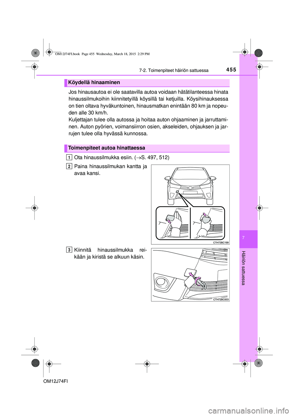 TOYOTA COROLLA 2015 Omistajan Käsikirja (in Finnish) 4557-2. Toimenpiteet häiriön sattuessa
OM12J74FI
7
Häiriön sattuessa
Jos hinausautoa ei ole saatavilla autoa voidaan hätätilanteessa hinata
hinaussilmukoihin kiinnitetyillä köys illä tai ketj TOYOTA COROLLA 2015 Omistajan Käsikirja (in Finnish) 4557-2. Toimenpiteet häiriön sattuessa
OM12J74FI
7
Häiriön sattuessa
Jos hinausautoa ei ole saatavilla autoa voidaan hätätilanteessa hinata
hinaussilmukoihin kiinnitetyillä köys illä tai ketj