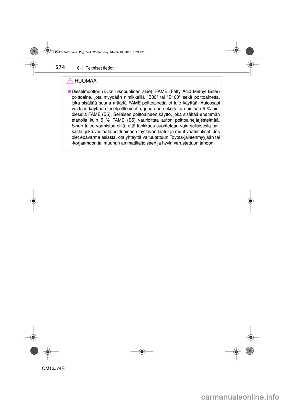 TOYOTA COROLLA 2015 Omistajan Käsikirja (in Finnish) 5748-1. Tekniset tiedot
OM12J74FI
HUOMAA
lDieselmoottori (EU:n ulkopuolinen alue): FAME (Fatty Acid Methyl Ester)
polttoaine, jota myydään nimikkeillä "B 30" tai "B100" sekä polttoainetta,
joka si TOYOTA COROLLA 2015 Omistajan Käsikirja (in Finnish) 5748-1. Tekniset tiedot
OM12J74FI
HUOMAA
lDieselmoottori (EU:n ulkopuolinen alue): FAME (Fatty Acid Methyl Ester)
polttoaine, jota myydään nimikkeillä "B 30" tai "B100" sekä polttoainetta,
joka si