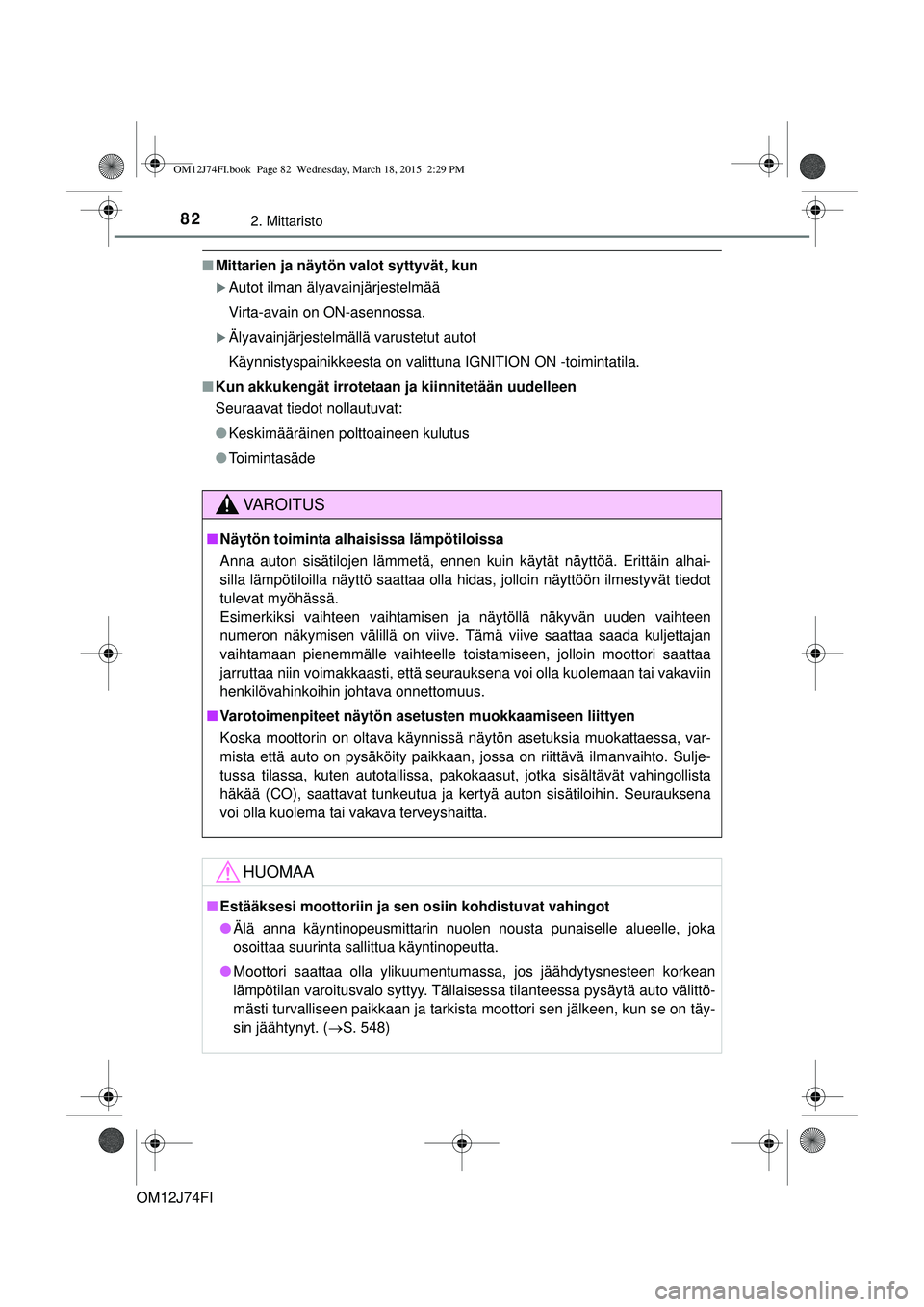 TOYOTA COROLLA 2015 Omistajan Käsikirja (in Finnish) 822. Mittaristo
OM12J74FI
nMittarien ja näytön valot syttyvät, kun
Autot ilman älyavainjärjestelmää
Virta-avain on ON-asennossa.
Älyavainjärjestelmällä varustetut autot
Käynnistyspai TOYOTA COROLLA 2015 Omistajan Käsikirja (in Finnish) 822. Mittaristo
OM12J74FI
nMittarien ja näytön valot syttyvät, kun
Autot ilman älyavainjärjestelmää
Virta-avain on ON-asennossa.
Älyavainjärjestelmällä varustetut autot
Käynnistyspai
